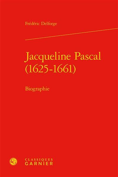 Jacqueline Pascal, 1625-1661 : biographie