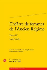 Théâtre de femmes de l'Ancien Régime. Vol. 4. XVIIIe siècle