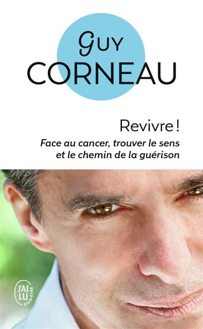 Revivre ! : face au cancer, trouver le sens et le chemin de la guérison