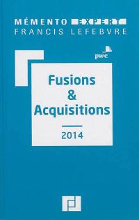 Fusions & acquisitions 2014 : aspects stratégiques et opérationnels, comptes sociaux et résultat fiscal, comptes consolidés en normes IFRS