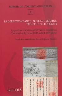 La correspondance entre souverains, princes et cités-Etats : approches croisées entre l'Orient musulman, l'Occident latin et Byzance (XIIIe-début XVIe siècle)