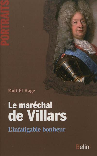 Le maréchal de Villars : l'infatigable bonheur