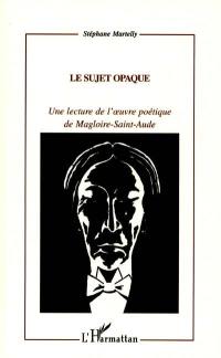 Le sujet opaque : une lecture de l'ouvre poétique de Magloire-Saint-Aude