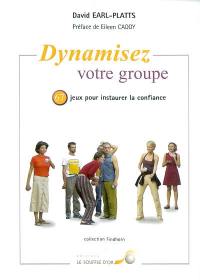 Dynamisez votre groupe : 67 jeux pour instaurer la confiance : une méthode pratiquée à Findhorn pour mettre les groupes en confiance