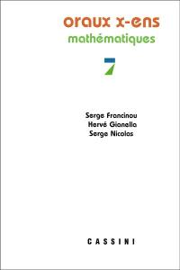 Oraux de l'Ecole polytechnique et des écoles normales supérieures : mathématiques. Vol. 7