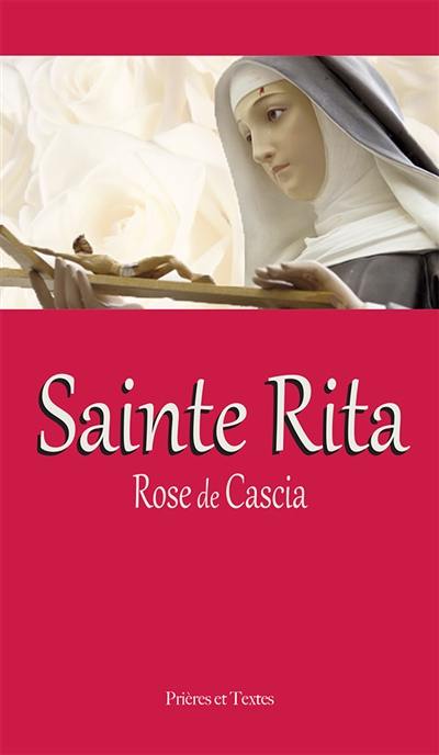 Sainte Rita : rose de Cascia : prières et textes