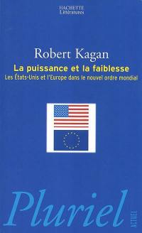 La puissance et la faiblesse : les Etats-Unis et l'Europe dans le nouvel ordre mondial