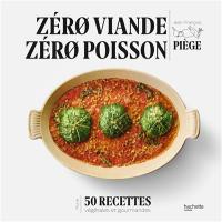 Zéro viande, zéro poisson : 50 recettes végétales et gourmandes