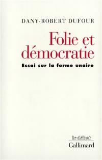 Folie et démocratie : essai sur la forme unaire