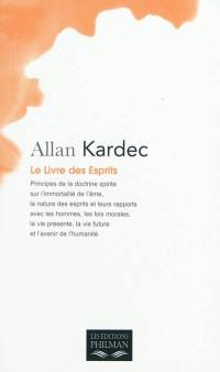 Le livre des esprits : principes de la doctrine spirite sur l'immortalité de l'âme, la nature des esprits et leurs rapports avec les hommes, les lois morales, la vie présente, la vie future et l'avenir de l'humanité : selon l'enseignement donné par les esprits supérieurs à l'aide de divers médiums