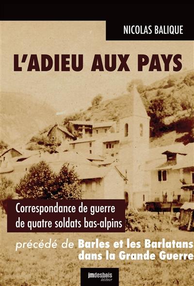 L'adieu aux pays : correspondance de guerre de quatre soldats bas-alpins : juillet 1914-janvier 1915. Barles et les Barlatans dans la Grande Guerre