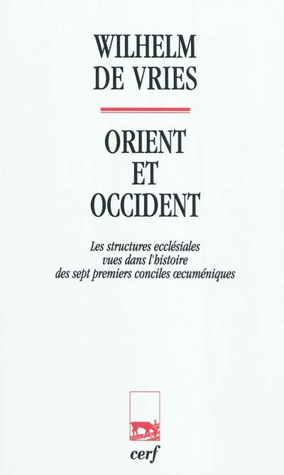 Orient et Occident : les structures ecclésiales vues dans l'histoire des sept premiers conciles oecuméniques