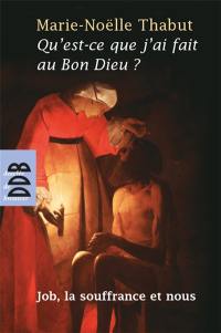 Qu'est-ce que j'ai fait au bon Dieu ? : Job, la souffrance et nous