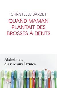 Quand maman plantait des brosses à dents : Alzheimer, du rire aux larmes