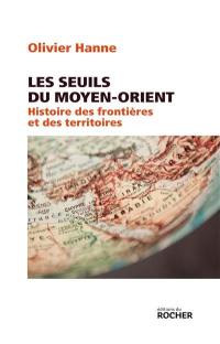 Les seuils du Moyen-Orient : histoire des frontières et des territoires : de l'Antiquité à nos jours