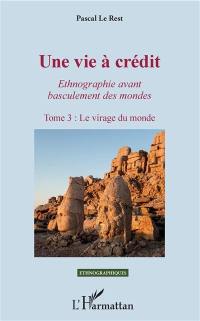 Une vie à crédit : ethnographie avant basculement des mondes. Vol. 3. Le virage du monde