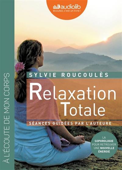 Relaxation totale : séances guidées par l'auteure : à l'écoute de mon corps