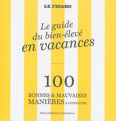 Le guide du bien-élevé en vacances : 100 bonnes & mauvaises manières à connaître