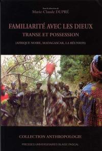 Familiarité avec les dieux : transe et possession (Afrique noire, Madagascar, La Réunion)