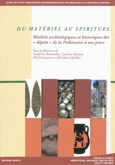 Du matériel au spirituel : réalités archéologiques et historiques des dépôts de la préhistoire à nos jours : actes des rencontres, 16-18 octobre 2008