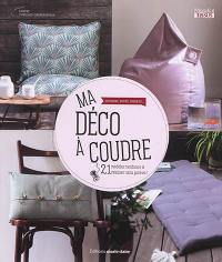 Ma déco à coudre : coussins, poufs, rideaux... : 21 modèles tendance à réaliser sans patron !