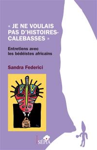 Je ne voulais pas d'histoires-calebasses : entretiens avec les bédéistes africains