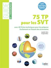 75 TP pour les SVT : avec 40 fiches techniques pour les préparer facilement en faisant des économies : lycée, Capes-Agreg, supérieur