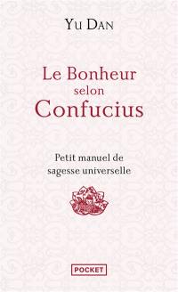 Le bonheur selon Confucius : petit manuel de sagesse universelle