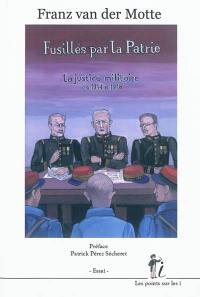 Fusillés par la patrie : la justice militaire de 1914 à 1918 : essai