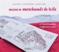 Maisons de marchands de toile : de l'intimité familiale à l'affirmation sociale