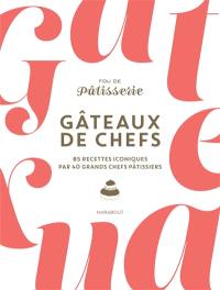 Fou de pâtisserie : gâteaux de chefs : 85 recettes iconiques par 40 grands chefs pâtissiers