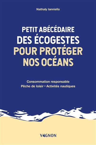 Petit abécédaire des écogestes pour protéger nos océans : consommation responsable, pêche de loisir, activités nautiques