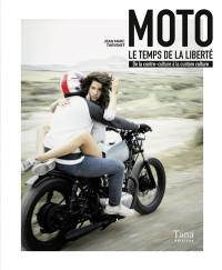 Moto : le temps de la liberté : de la contre-culture à la custom culture