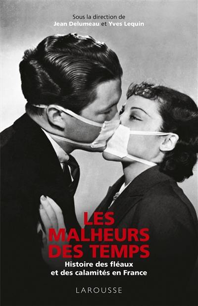 Les malheurs des temps : histoire des fléaux et des calamités en France