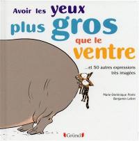 Avoir les yeux plus gros que le ventre : et 50 autres expressions très imagées