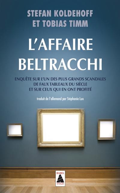 L'affaire Beltracchi : enquête sur l'un des plus grands scandales de faux tableaux du siècle et sur ceux qui en ont profité L'affaire Beltracchi : enquête sur l'un des plus grands scandales de faux tableaux du siècle et sur ceux qui en ont profité