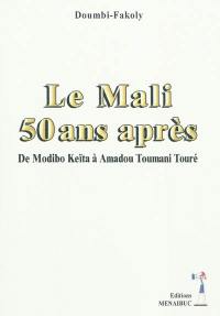 Le Mali : 50 ans après : de Modibo Keïta à Amadou Toumani Touré