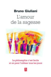 L'amour de la sagesse : la philosophie c'est facile et on peut l'utiliser tous les jours