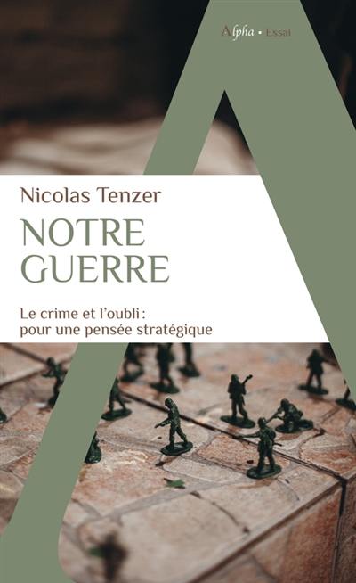 Notre guerre : le crime et l'oubli : pour une pensée stratégique