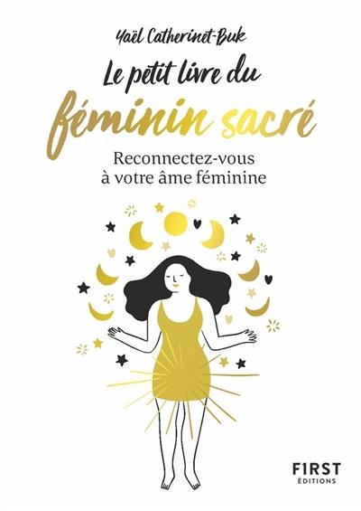 Le petit livre du féminin sacré : reconnectez-vous à votre âme féminine