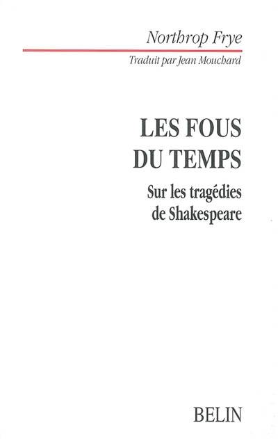 Les fous du temps : sur les tragédies de Shakespeare