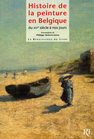 Histoire de la peinture en Belgique du XIVe siècle à nos jours : depuis les premiers maîtres des anciens Pay-Bas méridionaux et de la Principauté de Liège jusqu'aux artistes contemporains