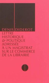 Lettre historique & politique adressée à un magistrat sur le commerce de la librairie, son état ancien & actuel, ses règlements, ses privilèges, les permissions tacites, les censeurs, les colporteurs, le passage des ponts & autres objets relatifs à la police littéraire