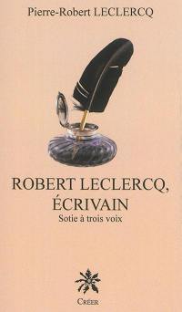 Robert Leclercq, écrivain : sotie à trois voix