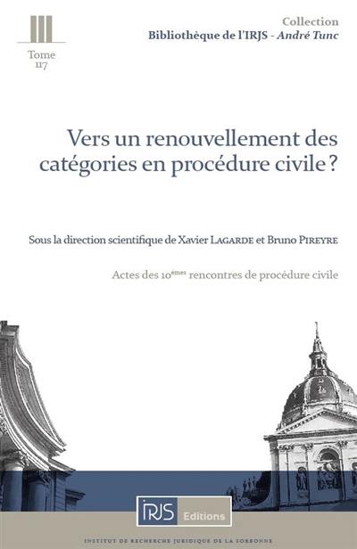 Vers un renouvellement des catégories en procédure civile ? : actes des 10es Rencontres de procédure civile, Cour de cassation, 4 décembre 2020