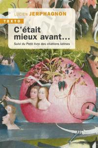 C'était mieux avant... : laudator temporis acti. Petit livre des citations latines