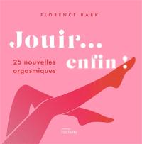 Jouir... enfin ! : 25 nouvelles orgasmiques