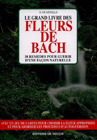 Le grand livre des fleurs de Bach : 38 remèdes pour guérir d'une façon naturelle