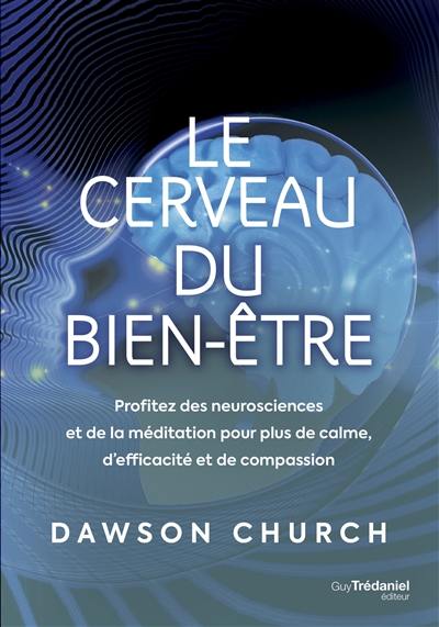 Le cerveau du bien-être : profitez des neurosciences et de la méditation pour plus de calme, d'efficacité et de compassion