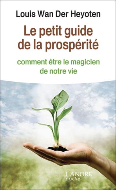 Le petit guide de la prospérité : comment être le magicien de notre vie